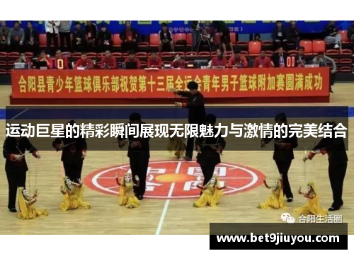 运动巨星的精彩瞬间展现无限魅力与激情的完美结合