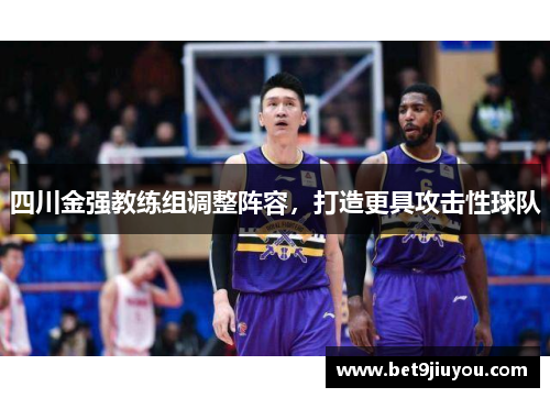 四川金强教练组调整阵容，打造更具攻击性球队