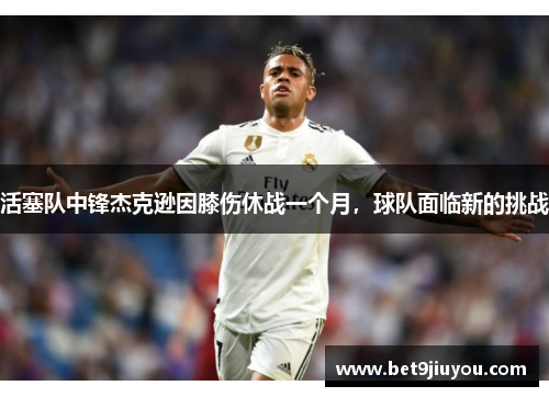 活塞队中锋杰克逊因膝伤休战一个月，球队面临新的挑战