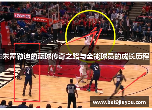 朱霍勒迪的篮球传奇之路与全能球员的成长历程