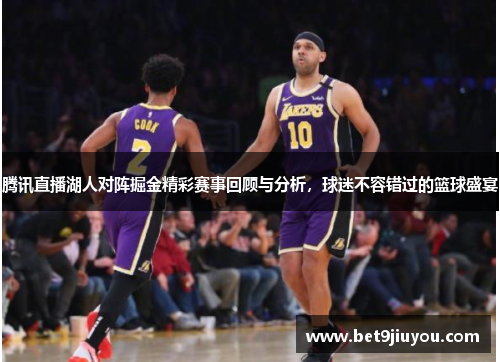 腾讯直播湖人对阵掘金精彩赛事回顾与分析，球迷不容错过的篮球盛宴